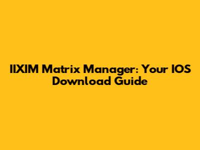 IIXIM Matrix Manager: Your IOS Download Guide