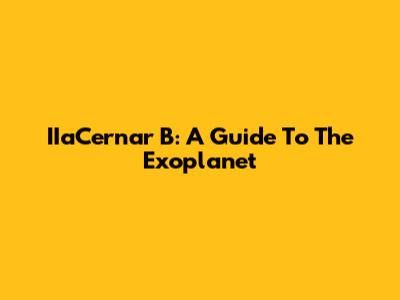 IIaCernar B: A Guide To The Exoplanet