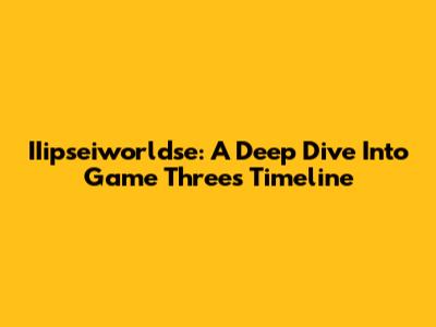 IIipseiworldse: A Deep Dive Into Game Three's Timeline
