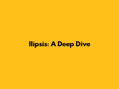 IIipsis: A Deep Dive