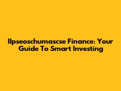 IIpseoschumascse Finance: Your Guide To Smart Investing