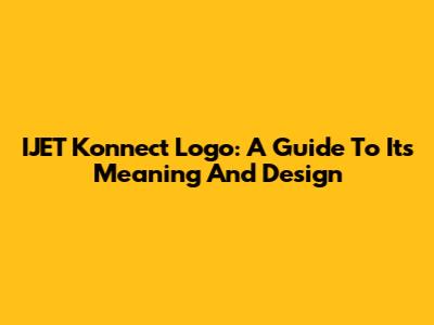 IJET Konnect Logo: A Guide To Its Meaning And Design