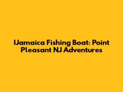 IJamaica Fishing Boat: Point Pleasant NJ Adventures