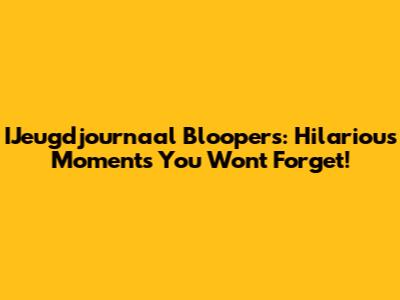 IJeugdjournaal Bloopers: Hilarious Moments You Won't Forget!