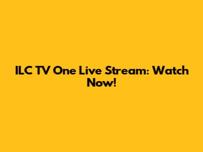 ILC TV One Live Stream: Watch Now!