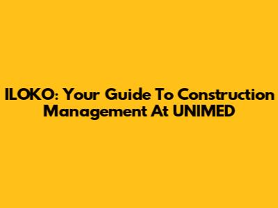 ILOKO: Your Guide To Construction Management At UNIMED