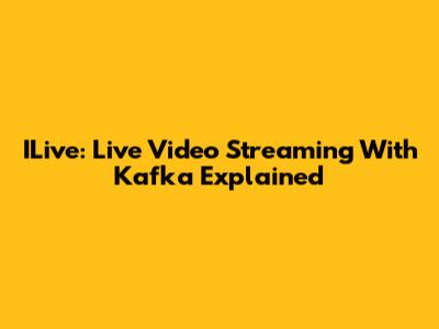 ILive: Live Video Streaming With Kafka Explained