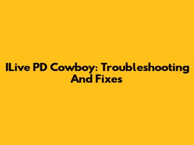 ILive PD Cowboy: Troubleshooting And Fixes