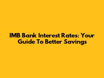IMB Bank Interest Rates: Your Guide To Better Savings