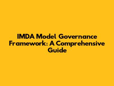 IMDA Model Governance Framework: A Comprehensive Guide
