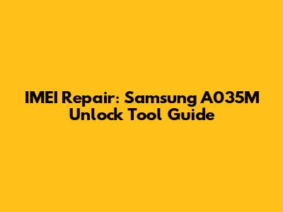IMEI Repair: Samsung A035M Unlock Tool Guide