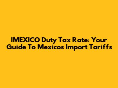 IMEXICO Duty Tax Rate: Your Guide To Mexico's Import Tariffs