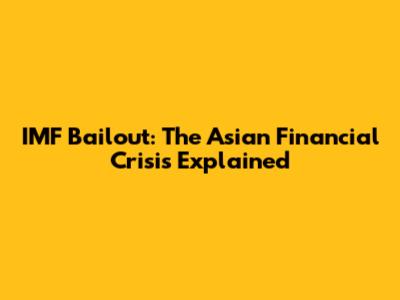 IMF Bailout: The Asian Financial Crisis Explained