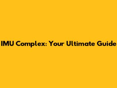 IMU Complex: Your Ultimate Guide