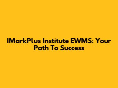 IMarkPlus Institute EWMS: Your Path To Success