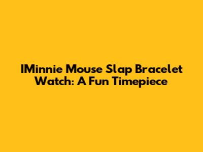 IMinnie Mouse Slap Bracelet Watch: A Fun Timepiece