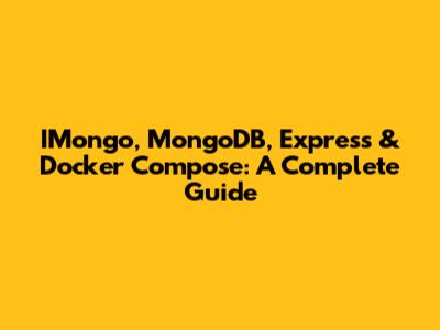 IMongo, MongoDB, Express & Docker Compose: A Complete Guide