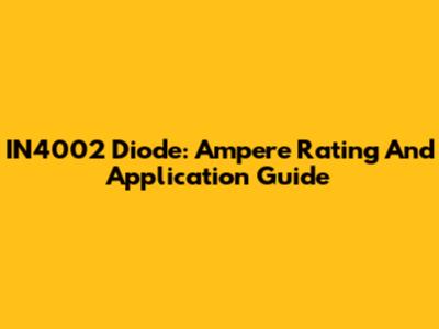 IN4002 Diode: Ampere Rating And Application Guide