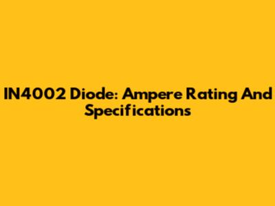 IN4002 Diode: Ampere Rating And Specifications