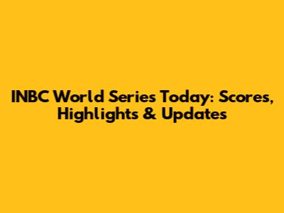 INBC World Series Today: Scores, Highlights & Updates