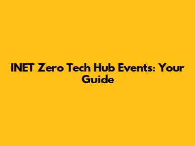 INET Zero Tech Hub Events: Your Guide