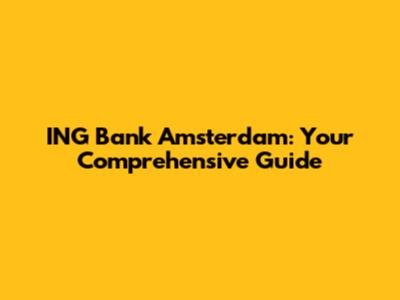ING Bank Amsterdam: Your Comprehensive Guide