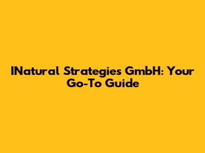 INatural Strategies GmbH: Your Go-To Guide