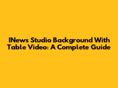 INews Studio Background With Table Video: A Complete Guide