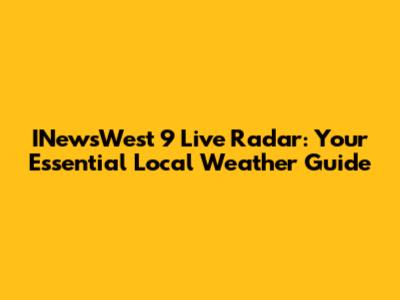 INewsWest 9 Live Radar: Your Essential Local Weather Guide