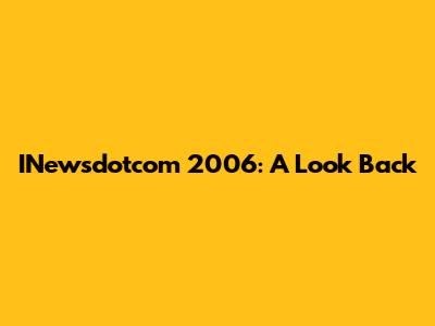 INewsdotcom 2006: A Look Back