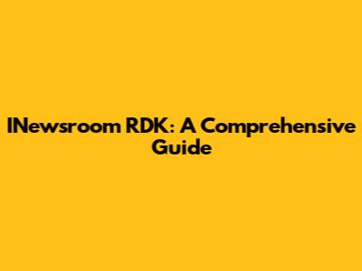 INewsroom RDK: A Comprehensive Guide