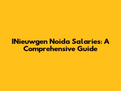 INieuwgen Noida Salaries: A Comprehensive Guide