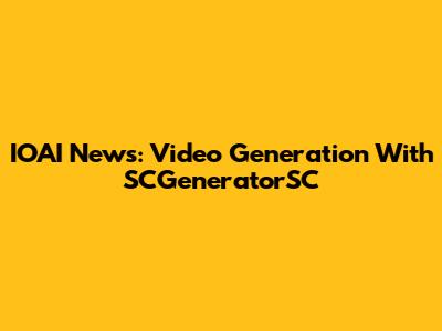 IOAI News: Video Generation With SCGeneratorSC
