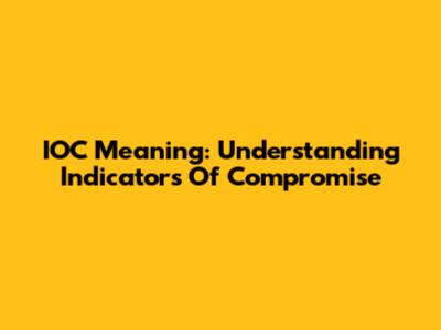 IOC Meaning: Understanding Indicators Of Compromise