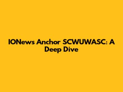IONews Anchor SCWUWASC: A Deep Dive