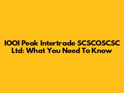 IOOI Peak Intertrade SCSCOSCSC Ltd: What You Need To Know
