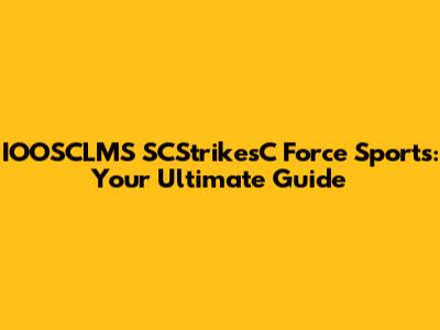 IOOSCLMS SCStrikesC Force Sports: Your Ultimate Guide