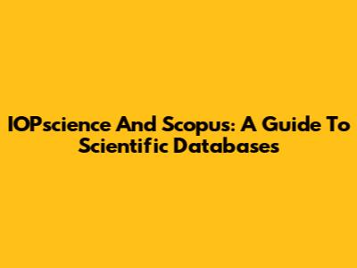 IOPscience And Scopus: A Guide To Scientific Databases