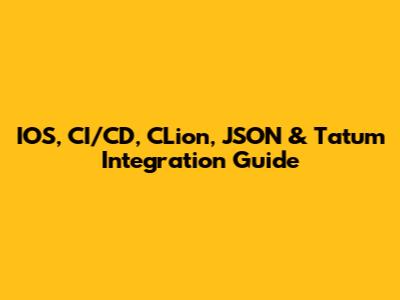 IOS, CI/CD, CLion, JSON & Tatum Integration Guide