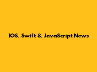 IOS, Swift & JavaScript News