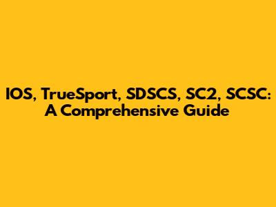 IOS, TrueSport, SDSCS, SC2, SCSC: A Comprehensive Guide