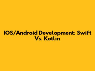 IOS/Android Development: Swift Vs. Kotlin