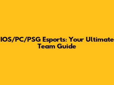 IOS/PC/PSG Esports: Your Ultimate Team Guide