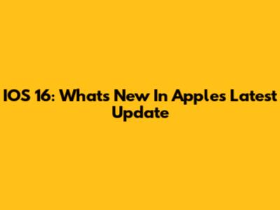 IOS 16: What's New In Apple's Latest Update