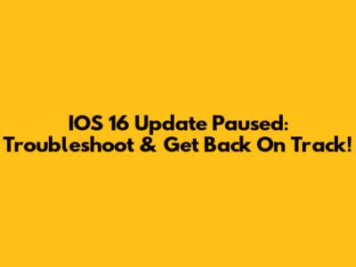 IOS 16 Update Paused: Troubleshoot & Get Back On Track!