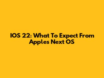IOS 22: What To Expect From Apple's Next OS