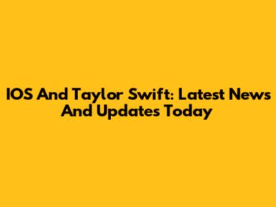 IOS And Taylor Swift: Latest News And Updates Today