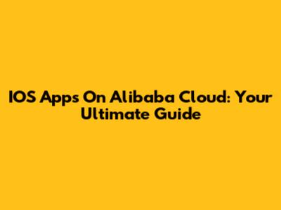 IOS Apps On Alibaba Cloud: Your Ultimate Guide