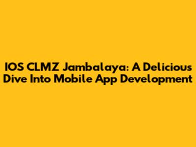IOS CLMZ Jambalaya: A Delicious Dive Into Mobile App Development