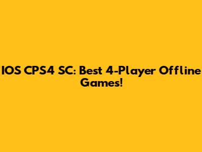 IOS CPS4 SC: Best 4-Player Offline Games!